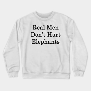 Real Men Don't Hurt Elephants Crewneck Sweatshirt